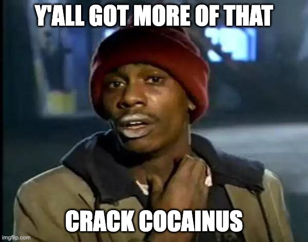 Y'all Got Any More Of That | Y'ALL GOT MORE OF THAT; CRACK COCAINUS | image tagged in memes,y'all got any more of that | made w/ Imgflip meme maker