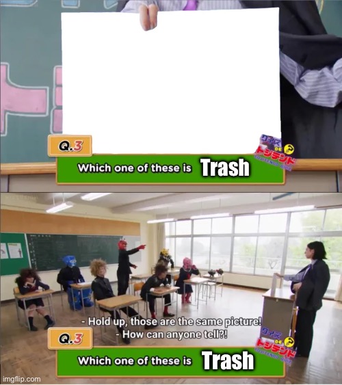 Trash | Trash; Trash | image tagged in they're the same picture sentai ver | made w/ Imgflip meme maker