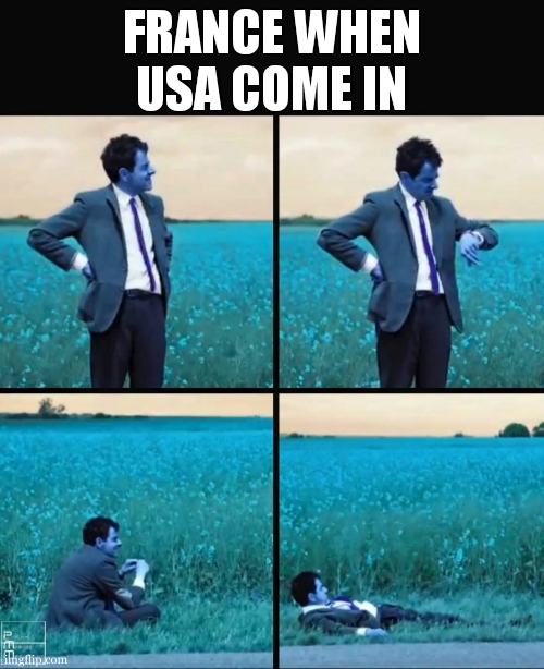 ww1 related | FRANCE WHEN USA COME IN | image tagged in mr bean waiting | made w/ Imgflip meme maker