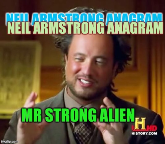 He wasn’t a weak one | NEIL ARMSTRONG ANAGRAM | image tagged in alien,aliens,science dude,mtr602 | made w/ Imgflip meme maker