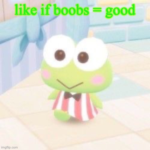 kero | like if boobs = good | image tagged in kero | made w/ Imgflip meme maker