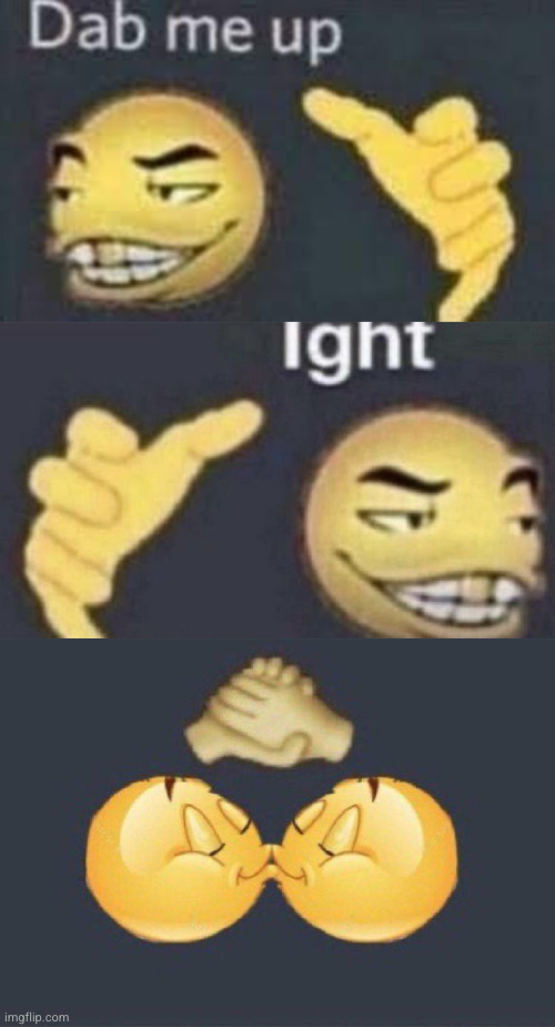 dab me uppppp | image tagged in dab me up,ight,emoji kiss,gay,excuse me what the heck,emoji | made w/ Imgflip meme maker
