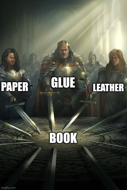 Book | GLUE; PAPER; LEATHER; BOOK | image tagged in knights of the round table | made w/ Imgflip meme maker