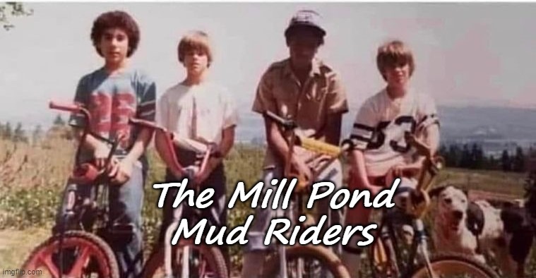 The Mill Pond Mud Riders | The Mill Pond   Mud Riders | image tagged in 1970s | made w/ Imgflip meme maker