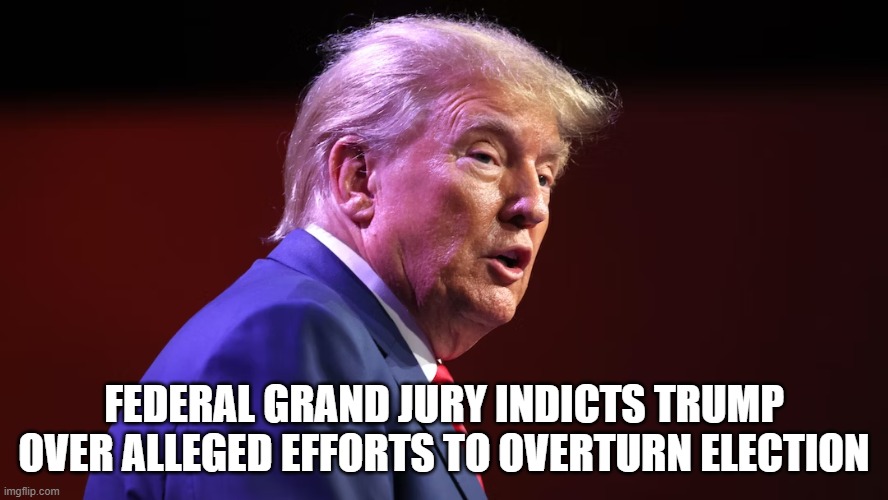 America as we know it is dead. This sets a bad precedence going forward. | FEDERAL GRAND JURY INDICTS TRUMP OVER ALLEGED EFFORTS TO OVERTURN ELECTION | image tagged in donald trump,criminal activity,president,conservativenews | made w/ Imgflip meme maker