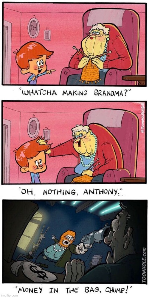 Whatcha making Grandma | image tagged in grandma knitting,oh nothing,the money chum,comics | made w/ Imgflip meme maker