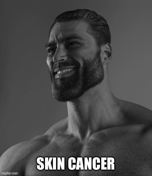 Giga Chad | SKIN CANCER | image tagged in giga chad | made w/ Imgflip meme maker