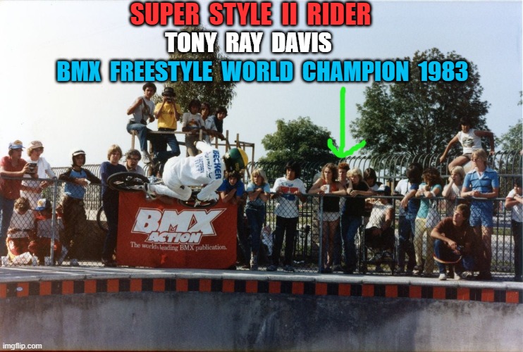 Super Style II  Tony Ray Davis | SUPER  STYLE  II  RIDER; TONY  RAY  DAVIS; BMX  FREESTYLE  WORLD  CHAMPION  1983 | image tagged in vans,haro,furmage | made w/ Imgflip meme maker