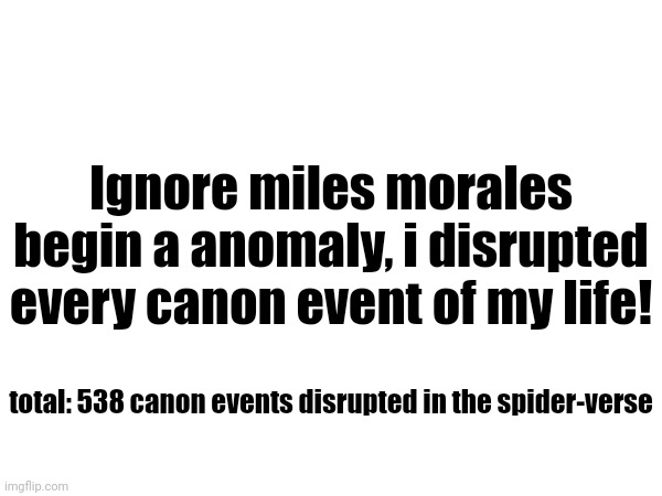 why is miguel o'hara in my house? | Ignore miles morales begin a anomaly, i disrupted every canon event of my life! total: 538 canon events disrupted in the spider-verse | image tagged in funny,memes,spiderman,canon event,spiderverse | made w/ Imgflip meme maker