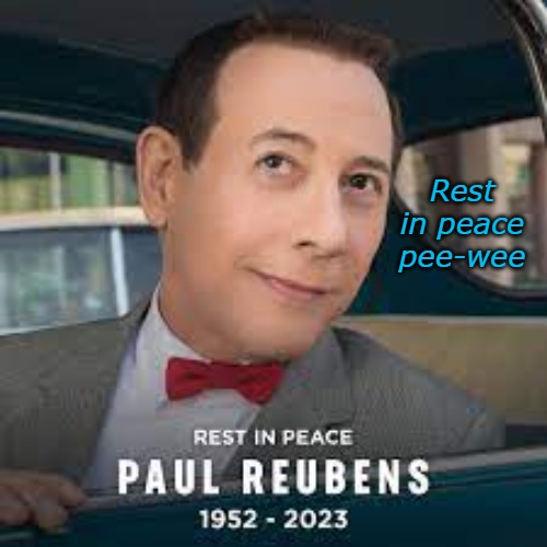 rest in peace Pee-Wee | Rest in peace pee-wee | image tagged in pee wee herman,1952 to 2023,kewlew | made w/ Imgflip meme maker