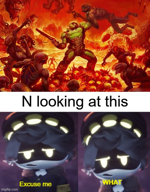 N looking at this | image tagged in doom slayer killing demons,excuse me what n edition | made w/ Imgflip meme maker