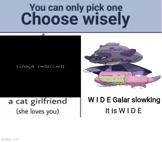 Pick one. | W I D E Galar slowking; It is W I D E | image tagged in choose wisely | made w/ Imgflip meme maker
