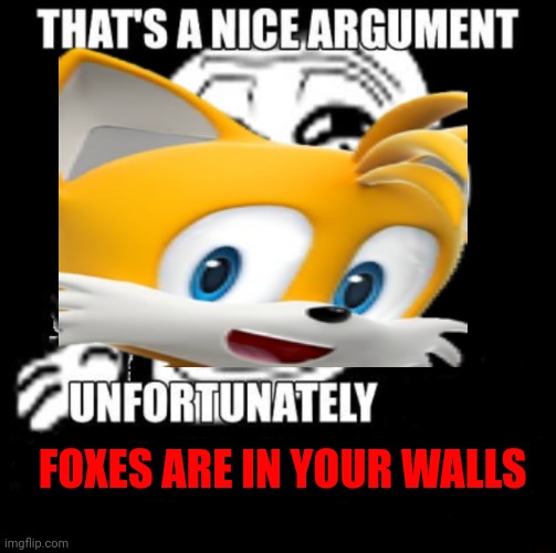 That's a Nice Argument | FOXES ARE IN YOUR WALLS | image tagged in that's a nice argument | made w/ Imgflip meme maker