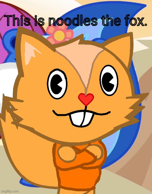 Petunia (HTF) | This is noodles the fox. | image tagged in petunia htf | made w/ Imgflip meme maker