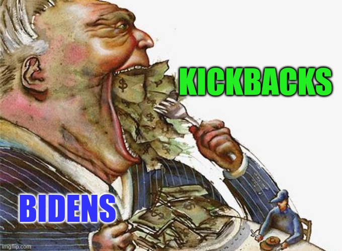 KICKBACKS BIDENS | image tagged in corrupt career politicians | made w/ Imgflip meme maker