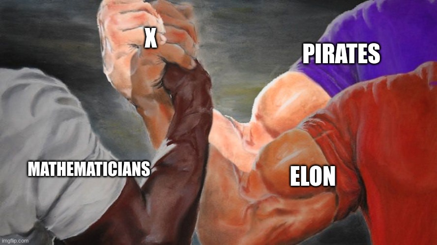X | X; PIRATES; ELON; MATHEMATICIANS | image tagged in epic handshake three way | made w/ Imgflip meme maker