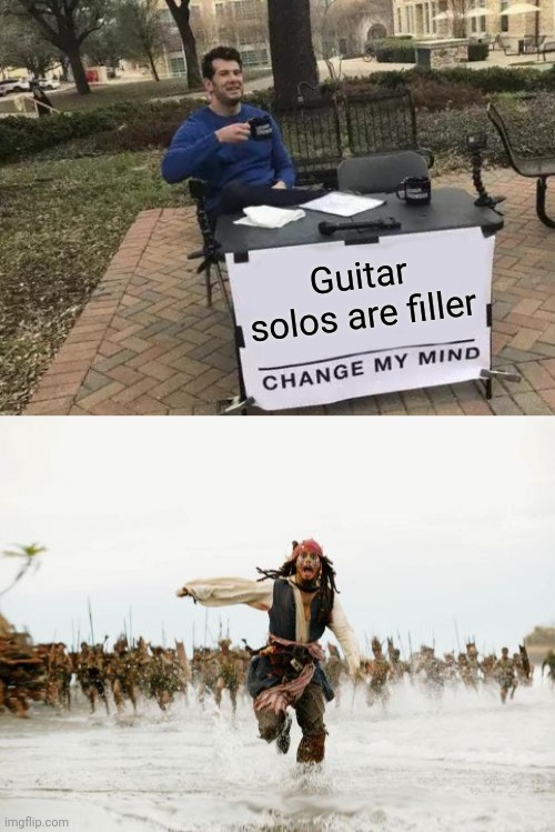 Guitar solos are filler | image tagged in memes,change my mind,jack sparrow being chased | made w/ Imgflip meme maker