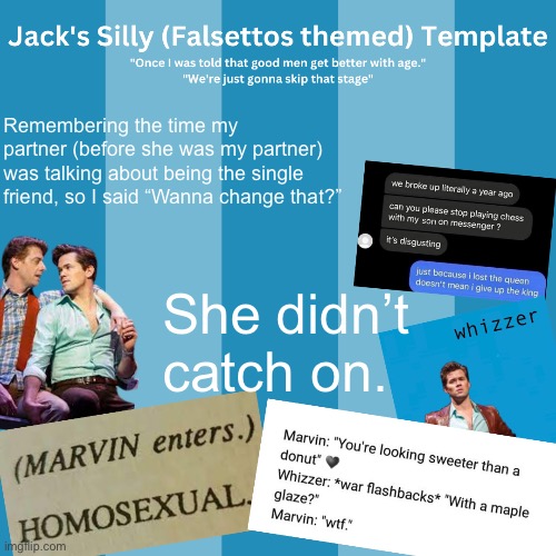 One slideshow later she became my girlfriend :) | Remembering the time my partner (before she was my partner) was talking about being the single friend, so I said “Wanna change that?”; She didn’t catch on. | image tagged in jack's silly falsettos template | made w/ Imgflip meme maker