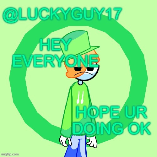 LuckyGuy17 Template | HEY EVERYONE; HOPE UR DOING OK | image tagged in luckyguy17 template | made w/ Imgflip meme maker