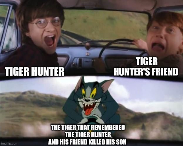 Tigers always remember | TIGER HUNTER'S FRIEND; TIGER HUNTER; THE TIGER THAT REMEMBERED THE TIGER HUNTER AND HIS FRIEND KILLED HIS SON | image tagged in tom chasing harry and ron weasly | made w/ Imgflip meme maker