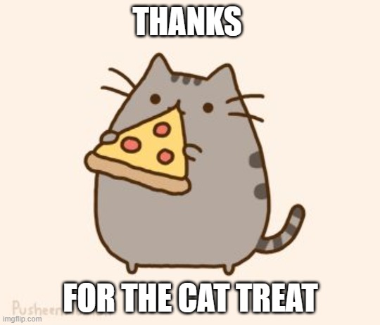 Pusheen eating Pizza | THANKS FOR THE CAT TREAT | image tagged in pusheen eating pizza | made w/ Imgflip meme maker