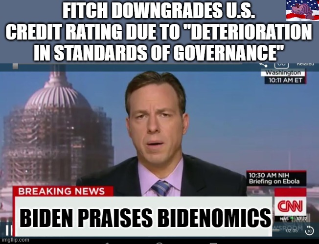 Even the Credit Bureaus think we are in trouble. | FITCH DOWNGRADES U.S. CREDIT RATING DUE TO "DETERIORATION IN STANDARDS OF GOVERNANCE"; BIDEN PRAISES BIDENOMICS | image tagged in cnn breaking news template | made w/ Imgflip meme maker