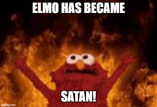 elmo | ELMO HAS BECAME; SATAN! | image tagged in elmo fire | made w/ Imgflip meme maker