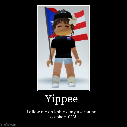 Follow me on Roblox! | Yippee | Follow me on Roblox, my username
 is cookoe1023! | image tagged in funny,demotivationals | made w/ Imgflip demotivational maker