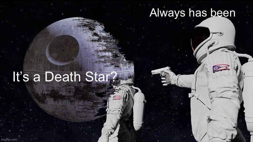 Death Star | Always has been; It’s a Death Star? | image tagged in memes,always has been,death star | made w/ Imgflip meme maker