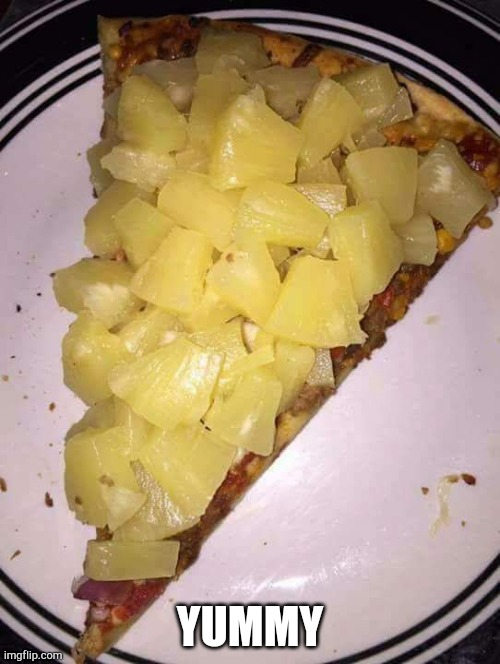 Pineapple pizza | YUMMY | image tagged in pineapple pizza | made w/ Imgflip meme maker