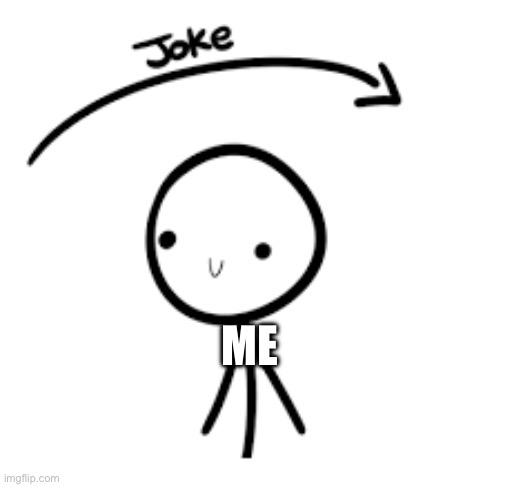 Joke Over Head | ME | image tagged in joke over head | made w/ Imgflip meme maker