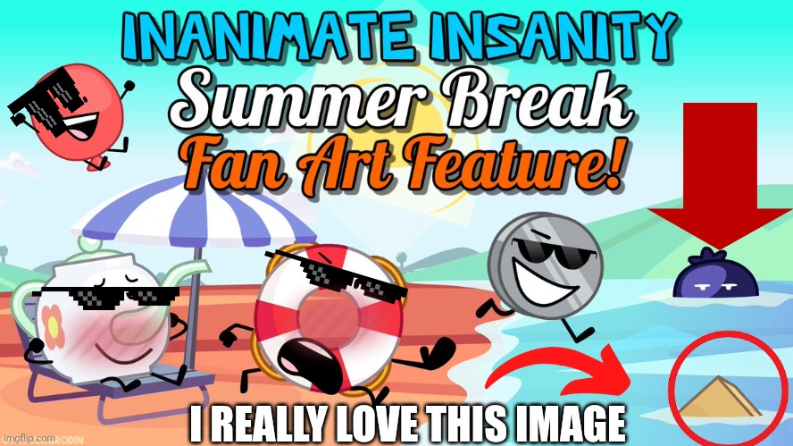 Inanimate Insanity beach | I REALLY LOVE THIS IMAGE | image tagged in inanimate insanity beach | made w/ Imgflip meme maker