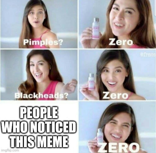 Pimples, Zero! | PEOPLE WHO NOTICED THIS MEME | image tagged in pimples zero | made w/ Imgflip meme maker