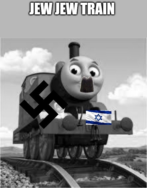 Thomas the nazi train | JEW JEW TRAIN | image tagged in thomas the nazi train | made w/ Imgflip meme maker