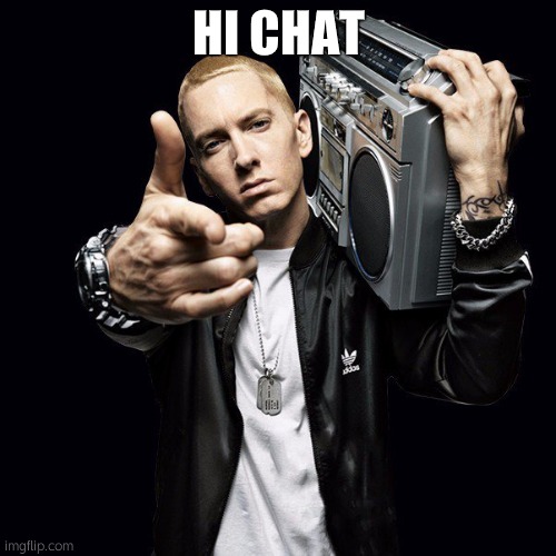 EMINEM | HI CHAT | image tagged in eminem | made w/ Imgflip meme maker