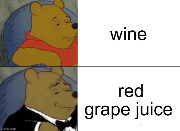 differant name same thing | wine; red grape juice | image tagged in memes,tuxedo winnie the pooh | made w/ Imgflip meme maker