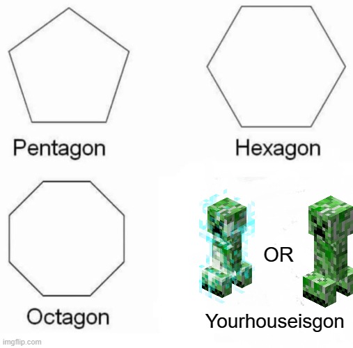 No more house | OR; Yourhouseisgon | image tagged in memes,pentagon hexagon octagon | made w/ Imgflip meme maker