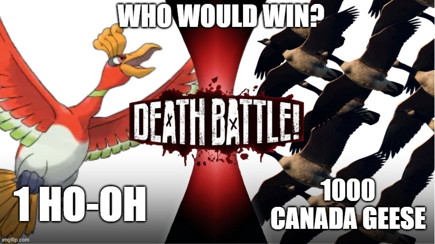 1 Ho oh vs 1K Canada Geese, Who would win? | WHO WOULD WIN? 1000 CANADA GEESE; 1 HO-OH | image tagged in memes,who would win,pokemon,geese,death battle | made w/ Imgflip meme maker
