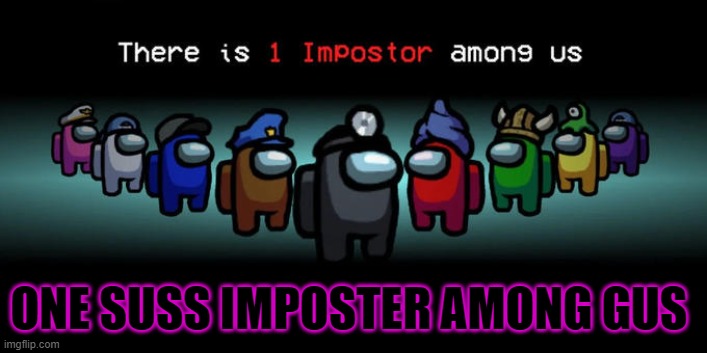 one is named gus :) | ONE SUSS IMPOSTER AMONG GUS | image tagged in impostor among us | made w/ Imgflip meme maker