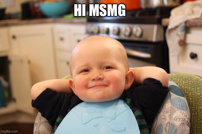 Satisfied baby | HI MSMG | image tagged in satisfied baby | made w/ Imgflip meme maker