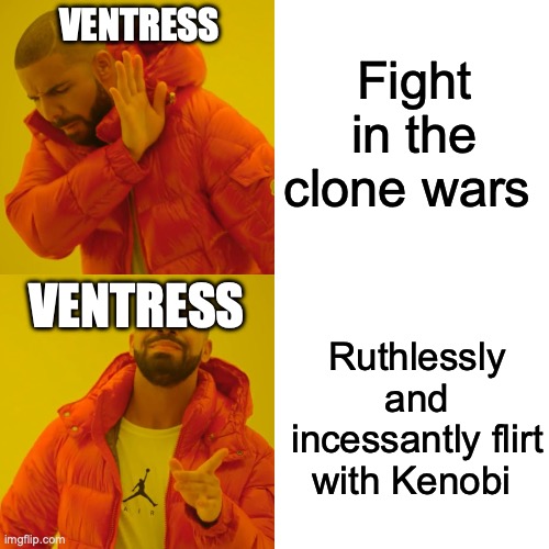 Drake Hotline Bling | VENTRESS; Fight in the clone wars; VENTRESS; Ruthlessly and incessantly flirt with Kenobi | image tagged in memes,drake hotline bling | made w/ Imgflip meme maker