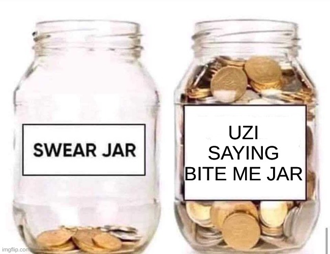 In case you guys didn't know, I'm only doing Murder Drones/Smg4 memes | UZI SAYING BITE ME JAR | image tagged in swear jar | made w/ Imgflip meme maker
