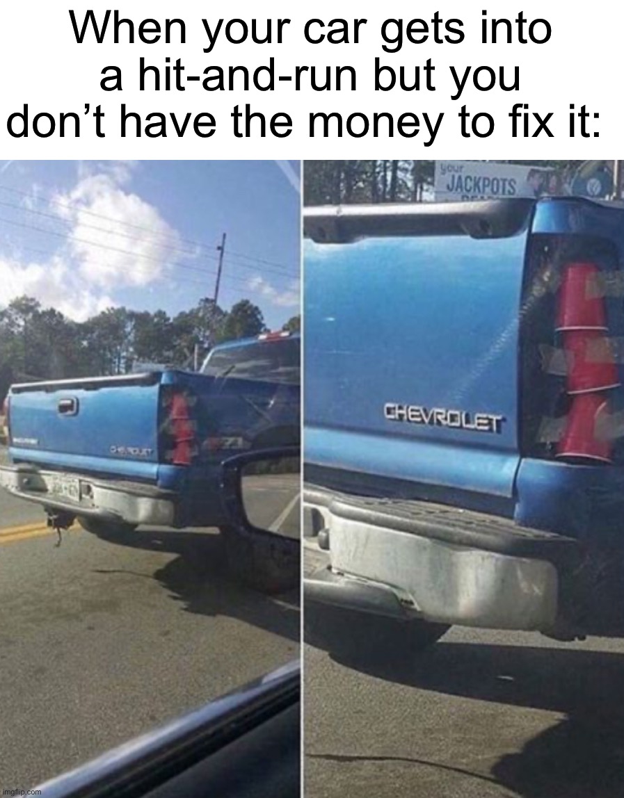 Gotta improvise! | When your car gets into a hit-and-run but you don’t have the money to fix it: | image tagged in memes,funny,funny memes,truck,improvise adapt overcome,smart | made w/ Imgflip meme maker