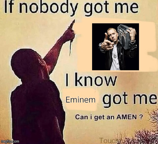 If nobody got me blank | Eminem | image tagged in if nobody got me blank | made w/ Imgflip meme maker