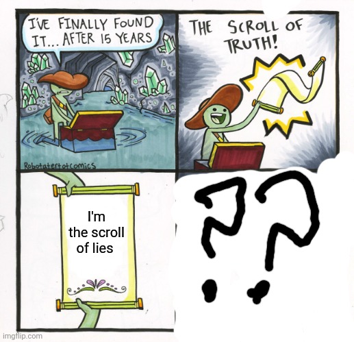 Which is it???? | I'm the scroll of lies | image tagged in memes,the scroll of truth | made w/ Imgflip meme maker