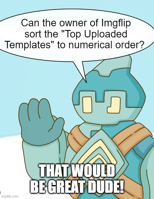 Golett Says | Can the owner of Imgflip sort the "Top Uploaded Templates" to numerical order? THAT WOULD BE GREAT DUDE! | image tagged in golett says | made w/ Imgflip meme maker