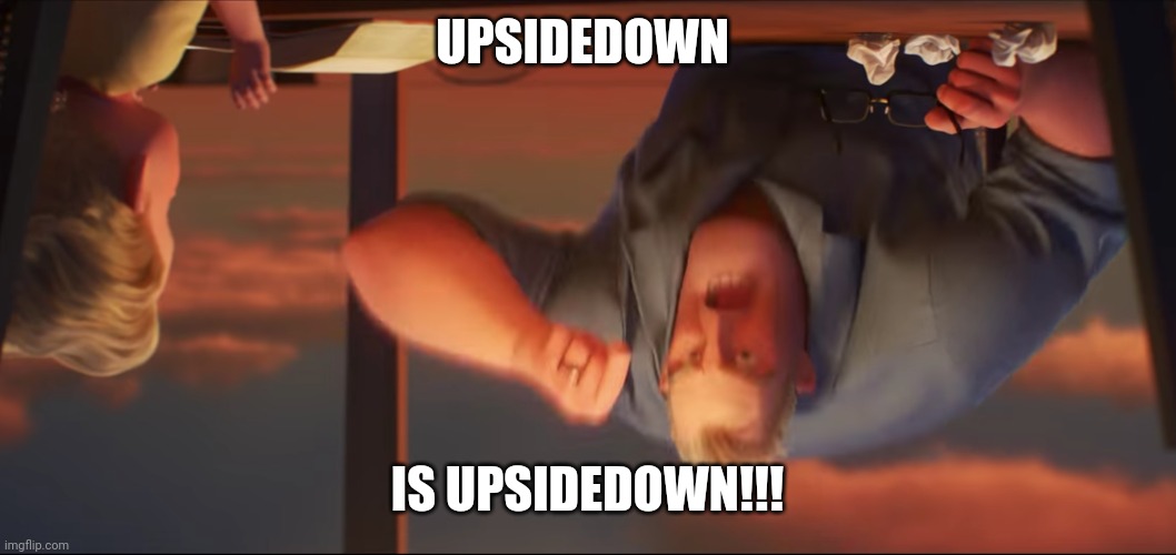 Mr incredible says upsidedown is upsidedown | UPSIDEDOWN; IS UPSIDEDOWN!!! | image tagged in math is math | made w/ Imgflip meme maker