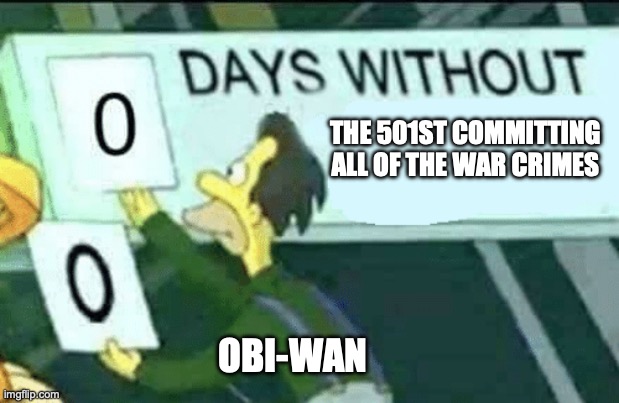 0 days without (Lenny, Simpsons) | THE 501ST COMMITTING ALL OF THE WAR CRIMES; OBI-WAN | image tagged in 0 days without lenny simpsons | made w/ Imgflip meme maker