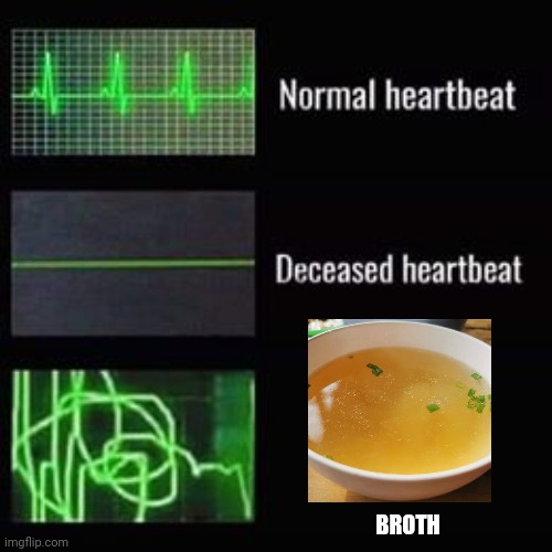 Broth heartbeat | BROTH | image tagged in heartbeat rate | made w/ Imgflip meme maker