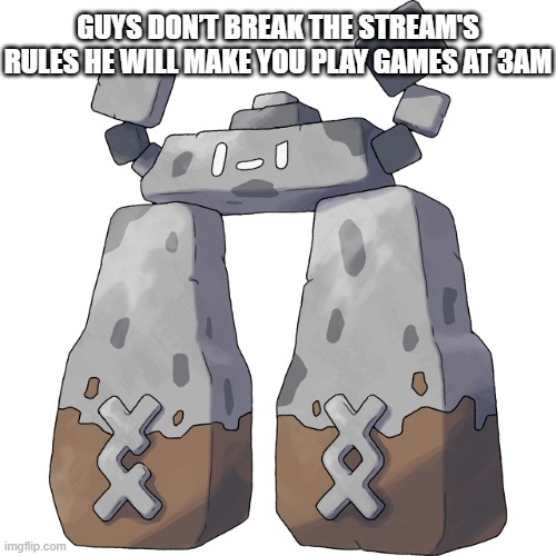 Stonjourner | GUYS DON’T BREAK THE STREAM'S RULES HE WILL MAKE YOU PLAY GAMES AT 3AM | image tagged in stonjourner | made w/ Imgflip meme maker
